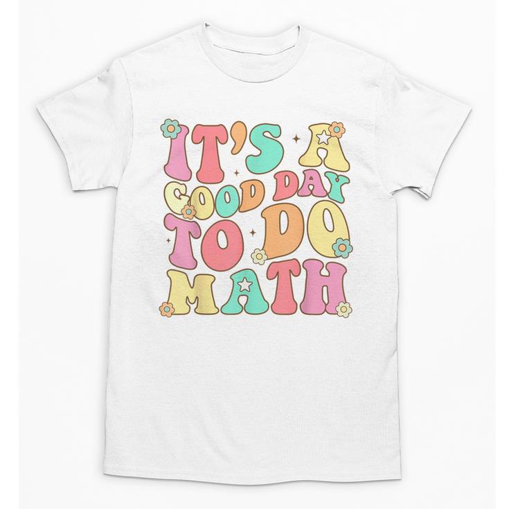 It's A Good Day To Do Math Teachers Women Kids Math Unisex T-Shirt
