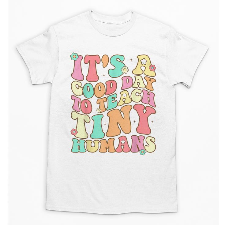 It's A Good Day To Teach Tiny Humans Teacher Teaching Unisex T-Shirt