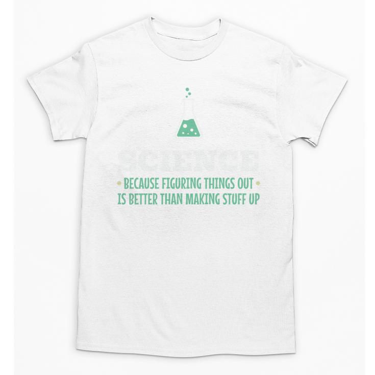Science Because Figuring Things Out Better Student Teacher Unisex T-Shirt