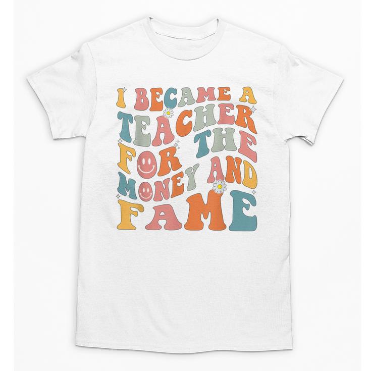Teachers I Became A Teacher For The Money And Fame Men Women Unisex T-Shirt