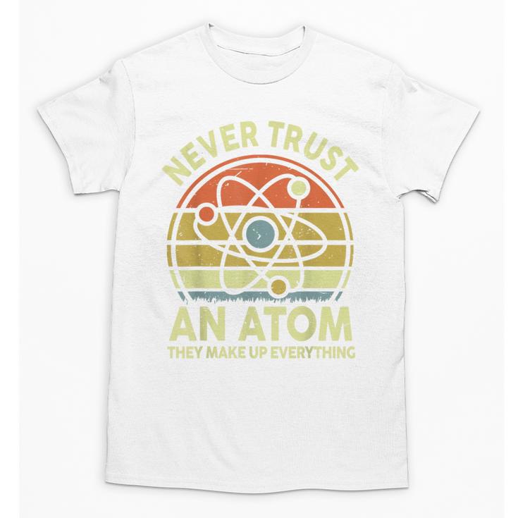 Never Trust An Atom Physics Jokes Science Teacher Unisex T-Shirt