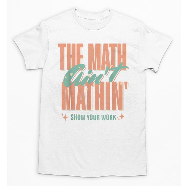 Women The Math Ain't Mathin Show Your Work Math Teacher Unisex T-Shirt