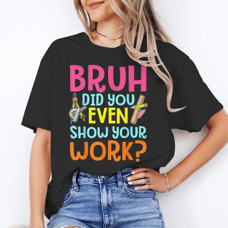 Bruh Did You Even Show Your Work Humorous Math Teacher Unisex T-Shirt, funny gift Bruh Did You Even Show Your Work Humorous Math Teacher Unisex T-Shirt, funny gift