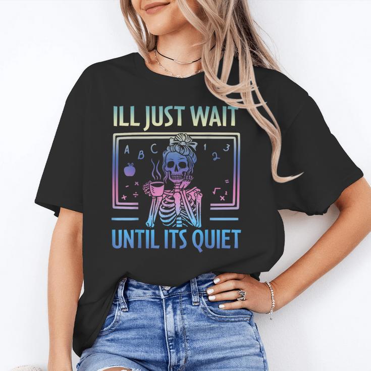 I'Ll Just Wait Until It's Quiet Skeleton Messy Bun Teacher Unisex T-Shirt, funny gift I'Ll Just Wait Until It's Quiet Skeleton Messy Bun Teacher Unisex T-Shirt, funny gift