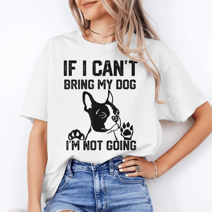 Boston Terrier If I Can't Bring My Dog I'm Not Going Men Women Kids Unisex T-Shirt, funny gift