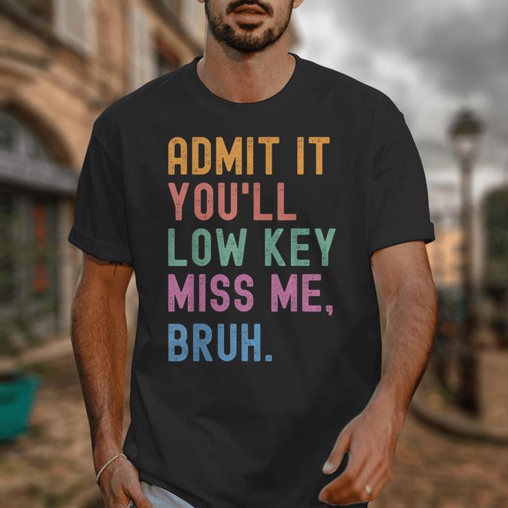 Admit It You'Ll Low Key Miss Me Bruh Women Men Teacher Unisex T-Shirt, funny design Admit It You'Ll Low Key Miss Me Bruh Women Men Teacher Unisex T-Shirt, funny design
