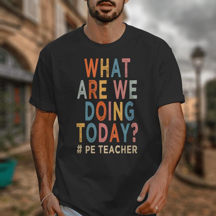 What Are We Doing Today PE Teacher Unisex T-Shirt, Pe Teacher Gifts, funny design What Are We Doing Today PE Teacher Unisex T-Shirt, Pe Teacher Gifts, funny design