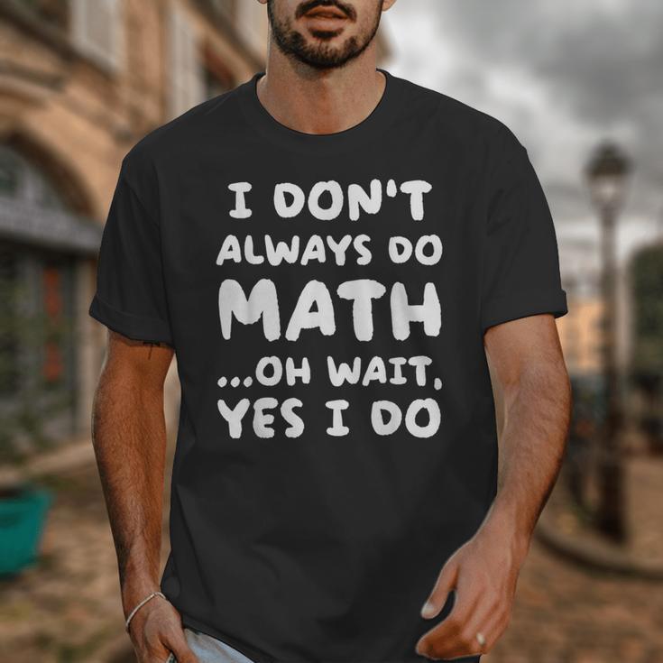 I Don't Always Do Math Math Teacher Back To School Unisex T-Shirt, funny design