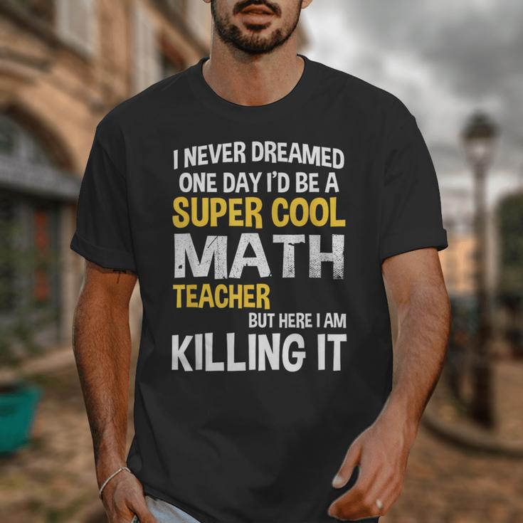 I Never Dreamed One Day I'd Be A Cool Math Teacher Unisex T-Shirt, funny design I Never Dreamed One Day I'd Be A Cool Math Teacher Unisex T-Shirt, funny design