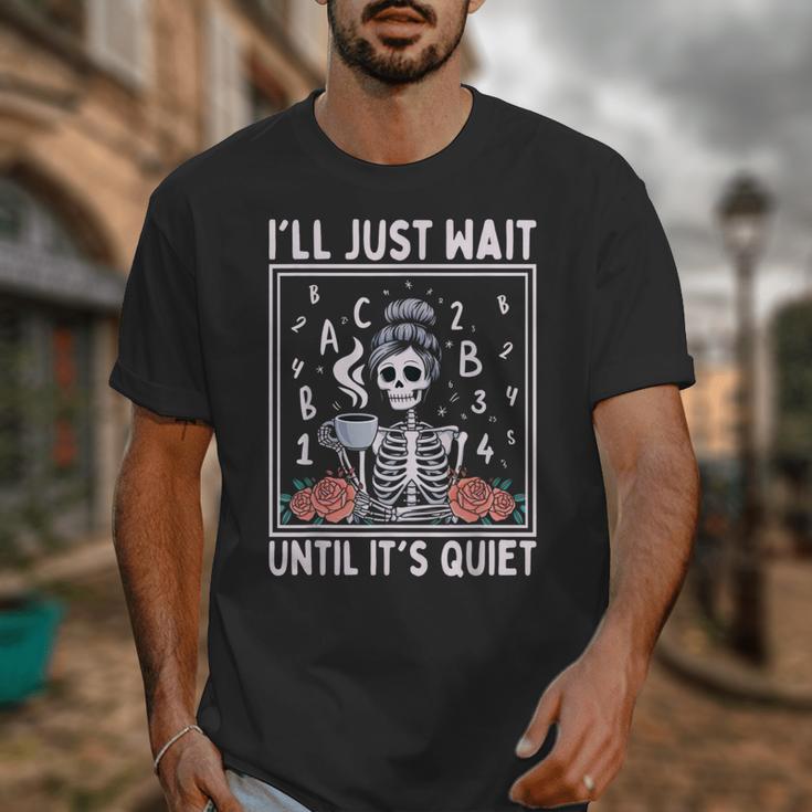 I'Ll Just Wait Until It's Quiet Skeleton Coffee Teacher Unisex T-Shirt, funny design