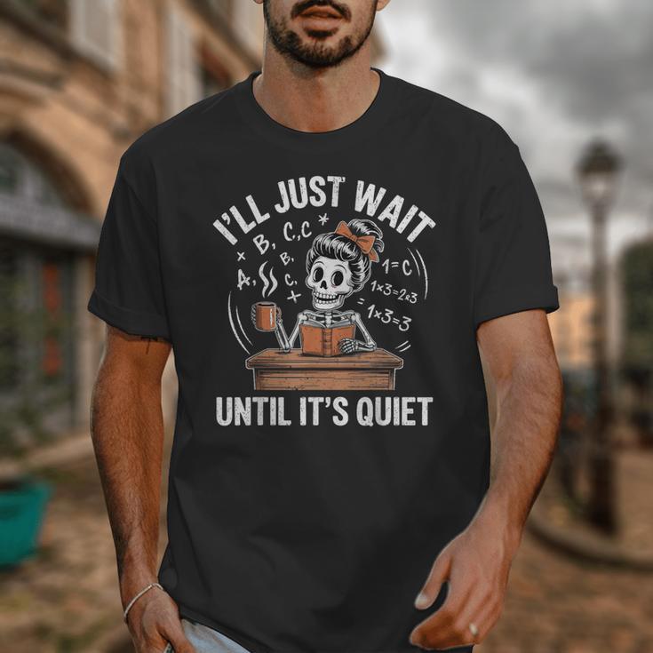 I’Ll Just Wait Until It’s Quiet Skeleton Teacher Unisex T-Shirt, funny design I’Ll Just Wait Until It’s Quiet Skeleton Teacher Unisex T-Shirt, funny design