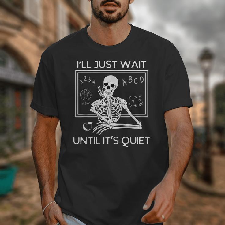 I'Ll Just Wait Until It's Quiet Teacher Meme Skeleton For Men Women Unisex T-Shirt, funny design I'Ll Just Wait Until It's Quiet Teacher Meme Skeleton For Men Women Unisex T-Shirt, funny design