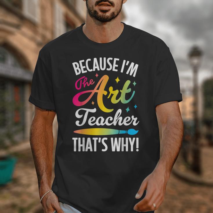 Because I'm The Art Teacher That's Why Artists Men Women Unisex T-Shirt, funny design Because I'm The Art Teacher That's Why Artists Men Women Unisex T-Shirt, funny design