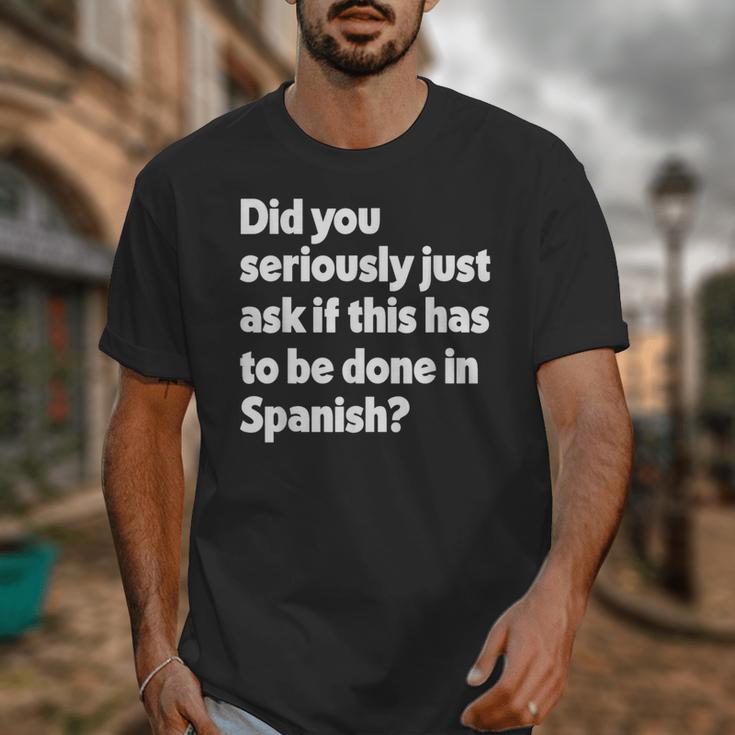 Did You Just Ask If This Has To Be Done In Spanish Teacher Unisex T-Shirt, funny design Did You Just Ask If This Has To Be Done In Spanish Teacher Unisex T-Shirt, funny design