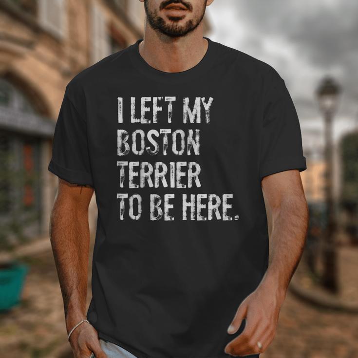 I Left My Boston Terrier To Be Here Unisex T-Shirt, funny design