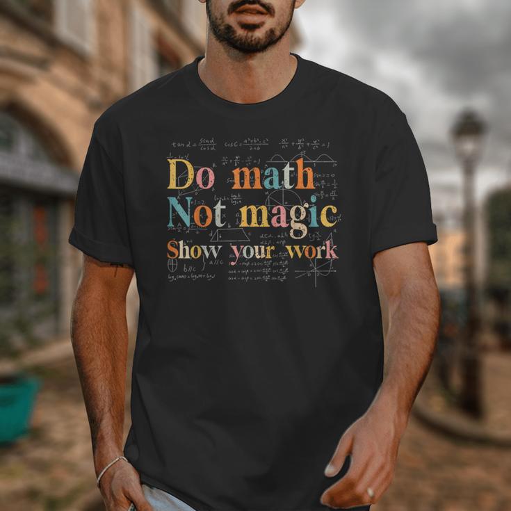 Do Math Not Magic Show Your Work Maths Teacher Student Unisex T-Shirt, funny design Do Math Not Magic Show Your Work Maths Teacher Student Unisex T-Shirt, funny design