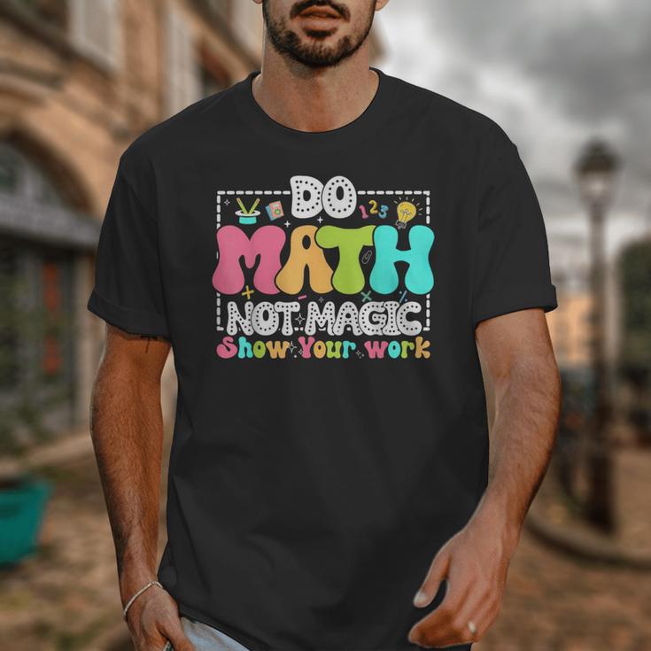 Do Math Not Magic Show Your Work Math Teacher Unisex T-Shirt, funny design