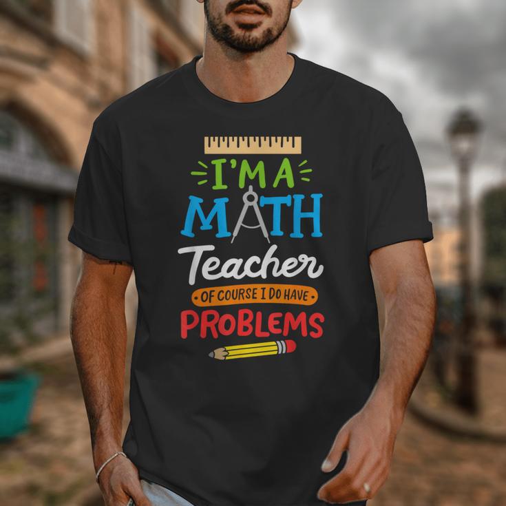 Math Teacher I Am A Math Teacher Of Course I Have Problems Unisex T-Shirt, funny design Math Teacher I Am A Math Teacher Of Course I Have Problems Unisex T-Shirt, funny design
