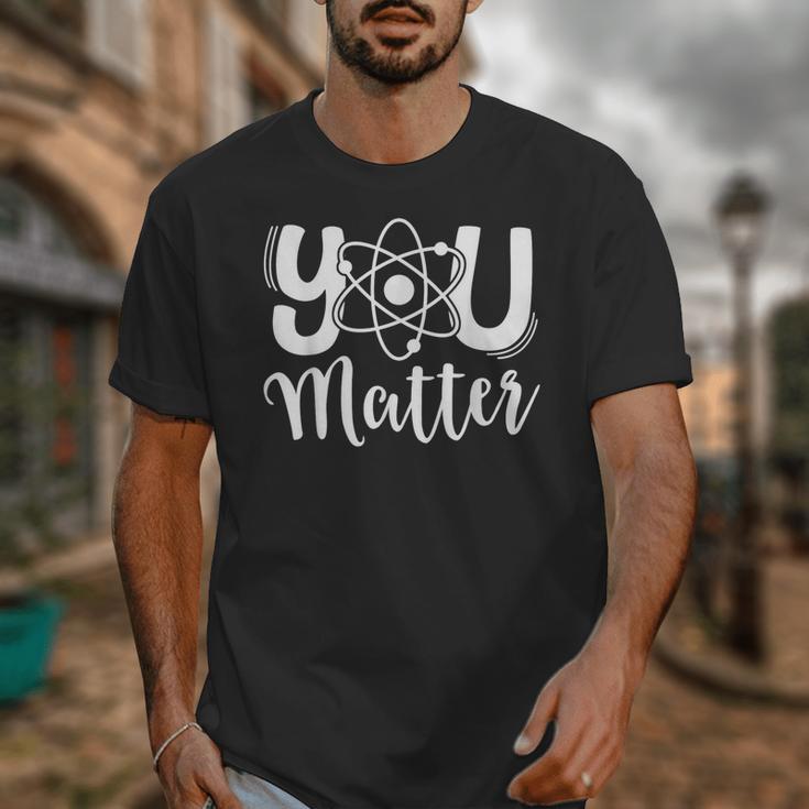 You Matter Science Teacher Chemistry Biology Kindness Kind Unisex T-Shirt, Science Teacher Gifts, funny design You Matter Science Teacher Chemistry Biology Kindness Kind Unisex T-Shirt, Science Teacher Gifts, funny design
