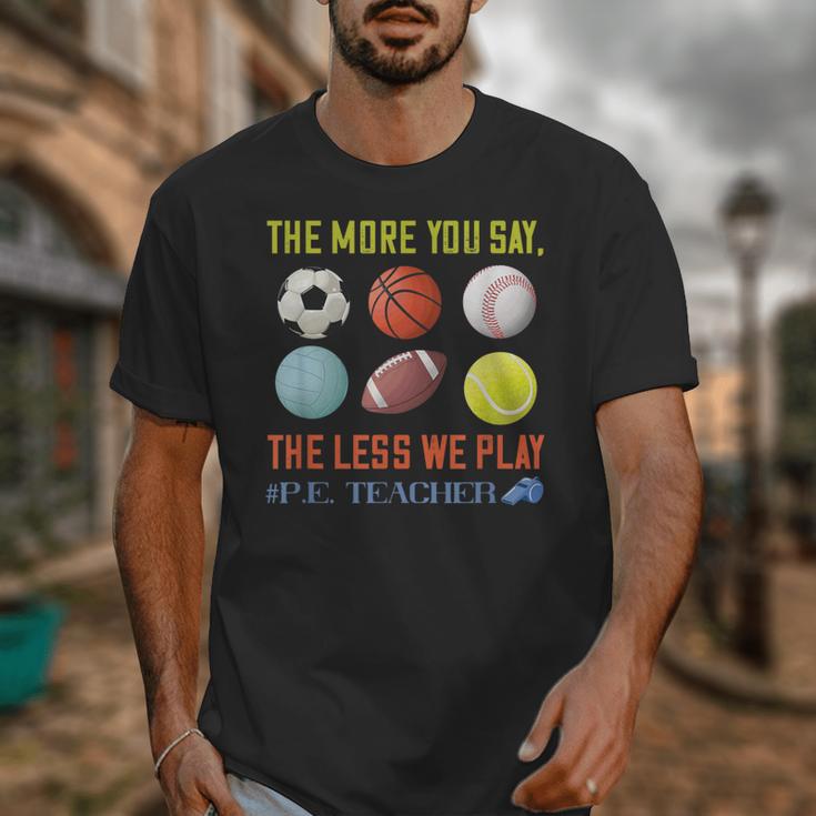 PE Teacher The More You Say Physical Education Teacher Unisex T-Shirt, Pe Teacher Gifts, funny design PE Teacher The More You Say Physical Education Teacher Unisex T-Shirt, Pe Teacher Gifts, funny design