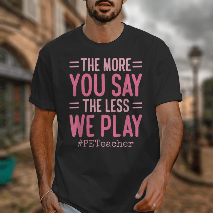 The More You Say The Less We Play PE Teacher Unisex T-Shirt, Pe Teacher Gifts, funny design