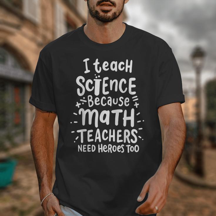 I Teach Science Because Math Teachers Need Heroes Too Unisex T-Shirt, Science Teacher Gifts, funny design