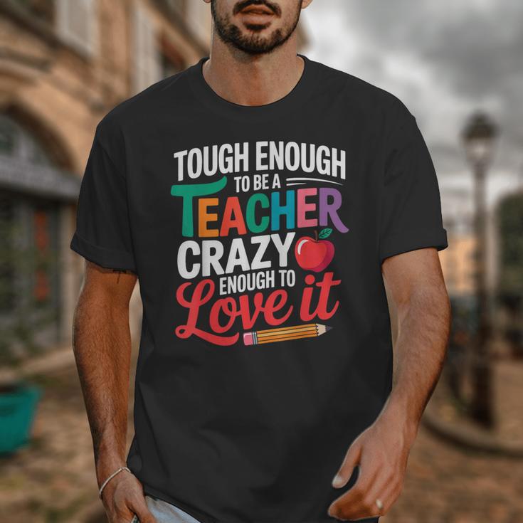 Tough Enough To Be A Teacher Crazy Enough To Love It Unisex T-Shirt, funny design Tough Enough To Be A Teacher Crazy Enough To Love It Unisex T-Shirt, funny design