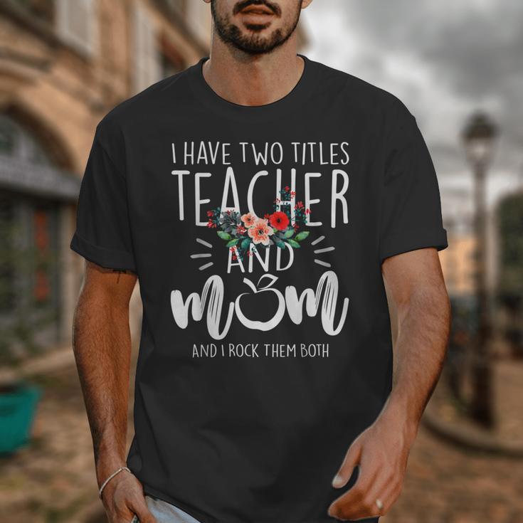 I Have Two Titles Teacher And Mom I Rock Them Both Floral Unisex T-Shirt, Couple Gifts, funny design