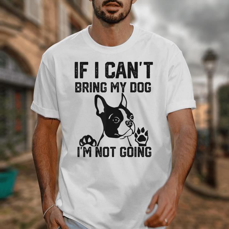 Boston Terrier If I Can't Bring My Dog I'm Not Going Men Women Kids Unisex T-Shirt, funny design