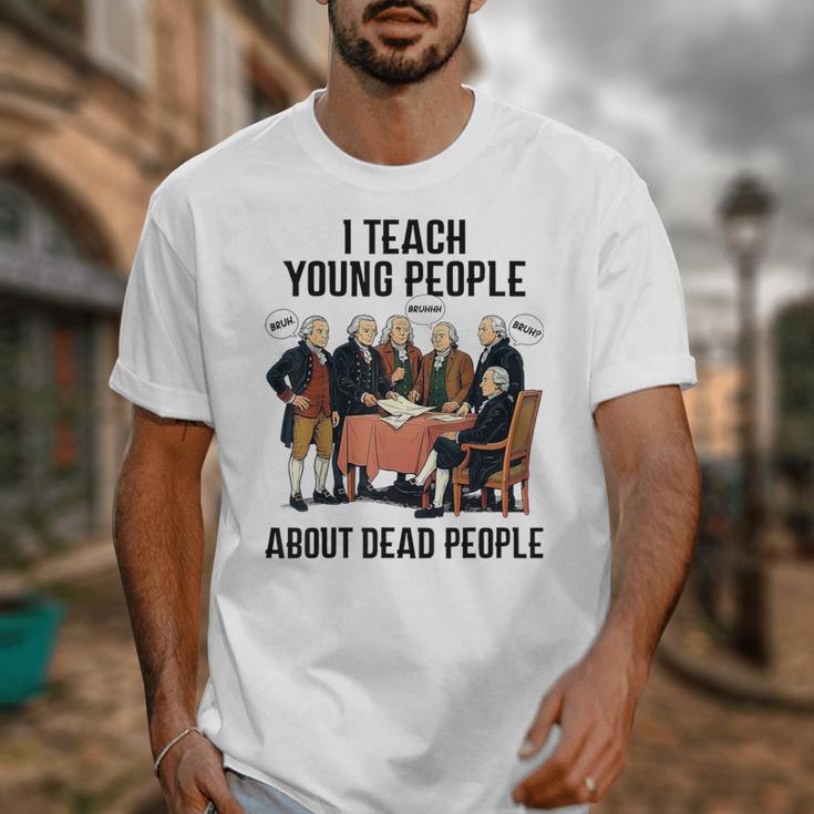 I Teach Young People About Dead-People History Teachers Unisex T-Shirt, History Teacher Gifts, funny design