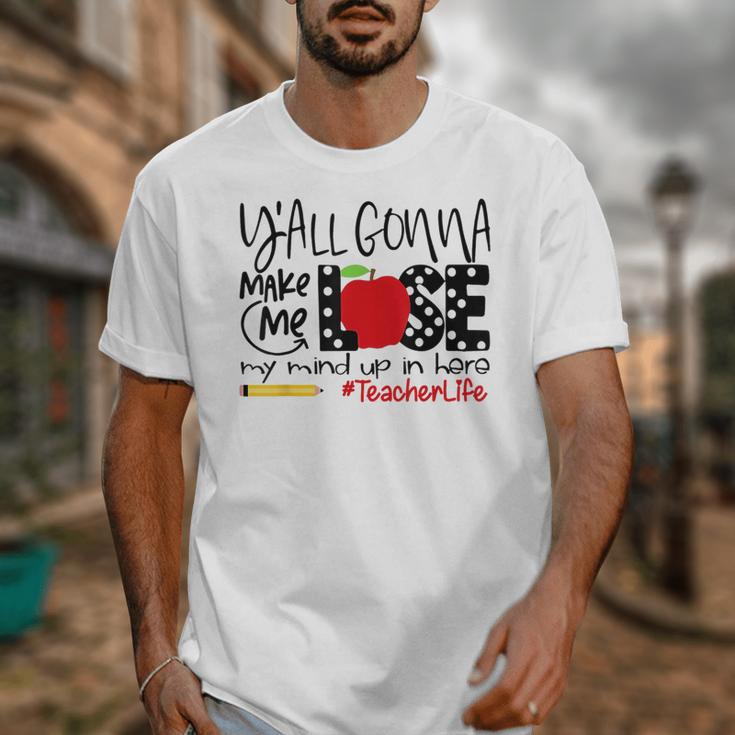 Y'All Gonna Make Me Lose My Mind Up Here Teacher Unisex T-Shirt, funny design