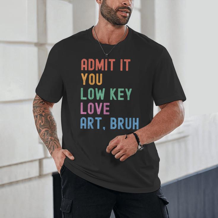 Admit It You Low Key Love Art Bruh Artist Art Teacher Unisex T-Shirt, novelty gifts, funny gifts Admit It You Low Key Love Art Bruh Artist Art Teacher Unisex T-Shirt, novelty gifts, funny gifts