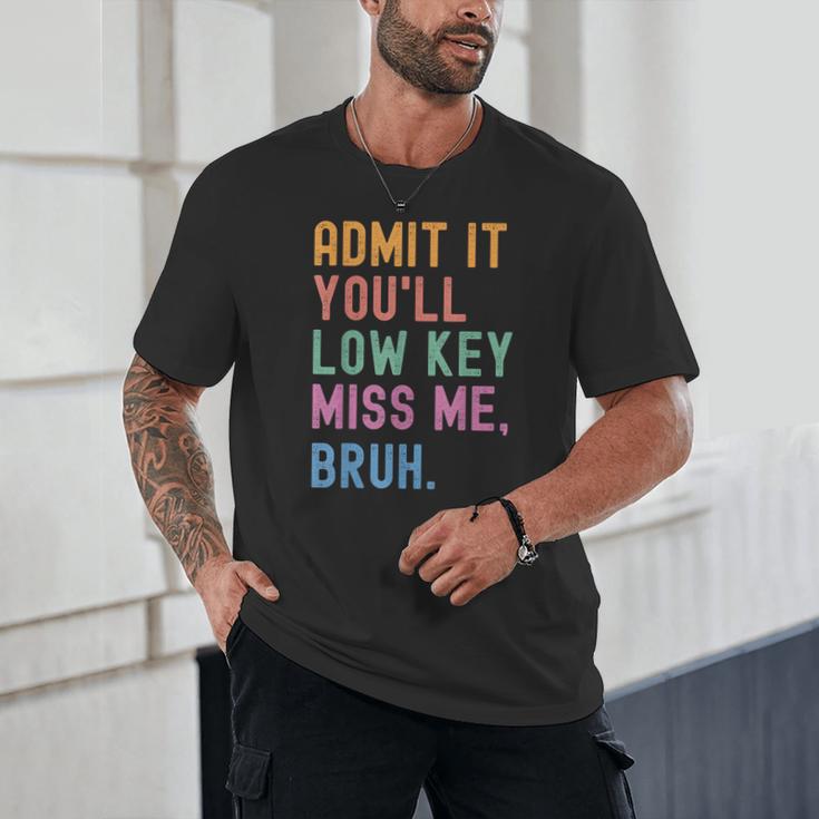 Admit It You'Ll Low Key Miss Me Bruh Women Men Teacher Unisex T-Shirt, novelty gifts, funny gifts Admit It You'Ll Low Key Miss Me Bruh Women Men Teacher Unisex T-Shirt, novelty gifts, funny gifts