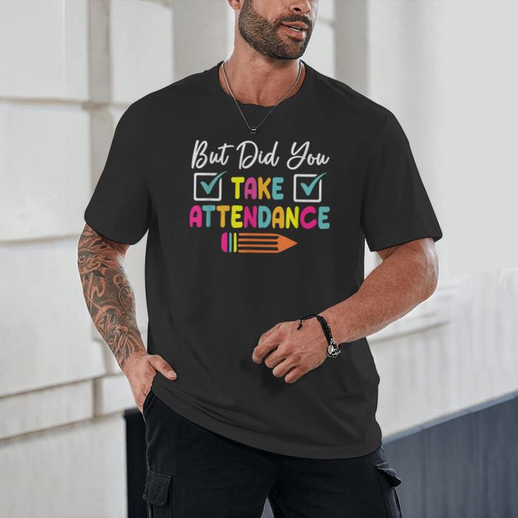 But Did You Take Attendance Teacher School Secretary Team Unisex T-Shirt, novelty gifts, funny gifts