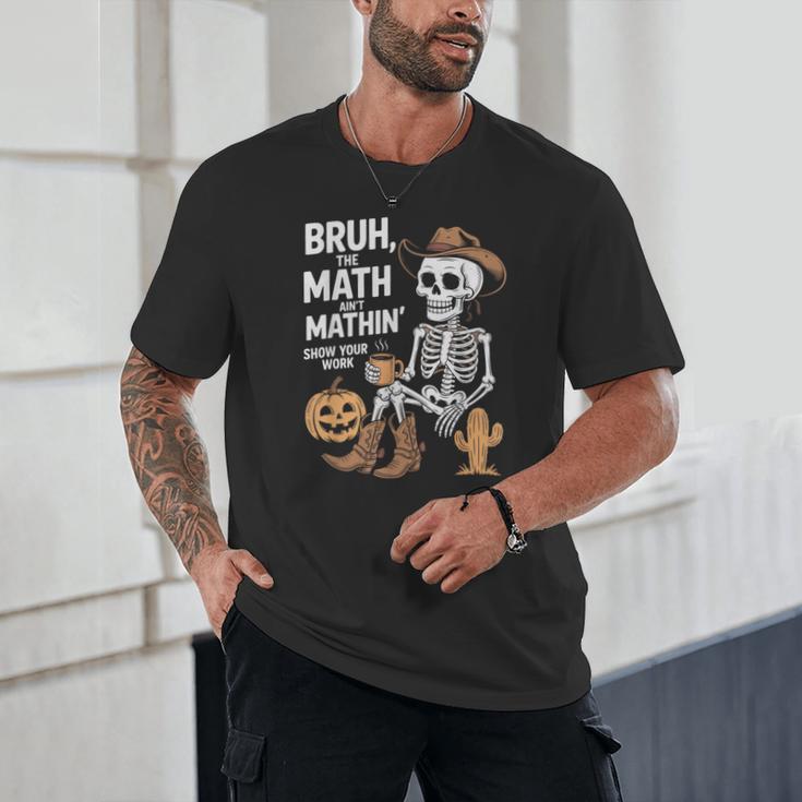 Bruh The Math Ain't Mathin' Show Your Work Halloween Teacher Unisex T-Shirt, novelty gifts, funny gifts Bruh The Math Ain't Mathin' Show Your Work Halloween Teacher Unisex T-Shirt, novelty gifts, funny gifts