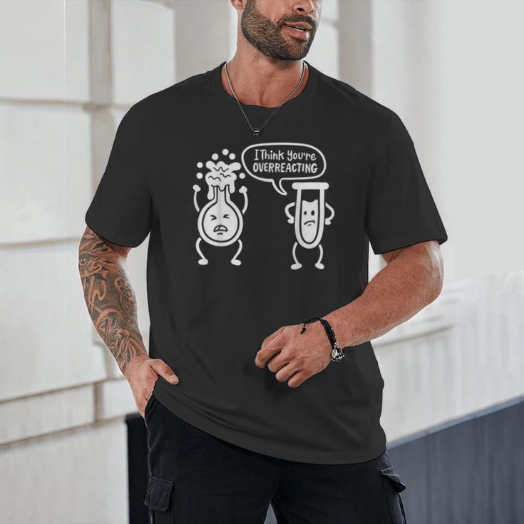 Chemistry Science Teacher I Think You'Re Overreacting Men Women Girls Kids Unisex T-Shirt, novelty gifts, funny gifts