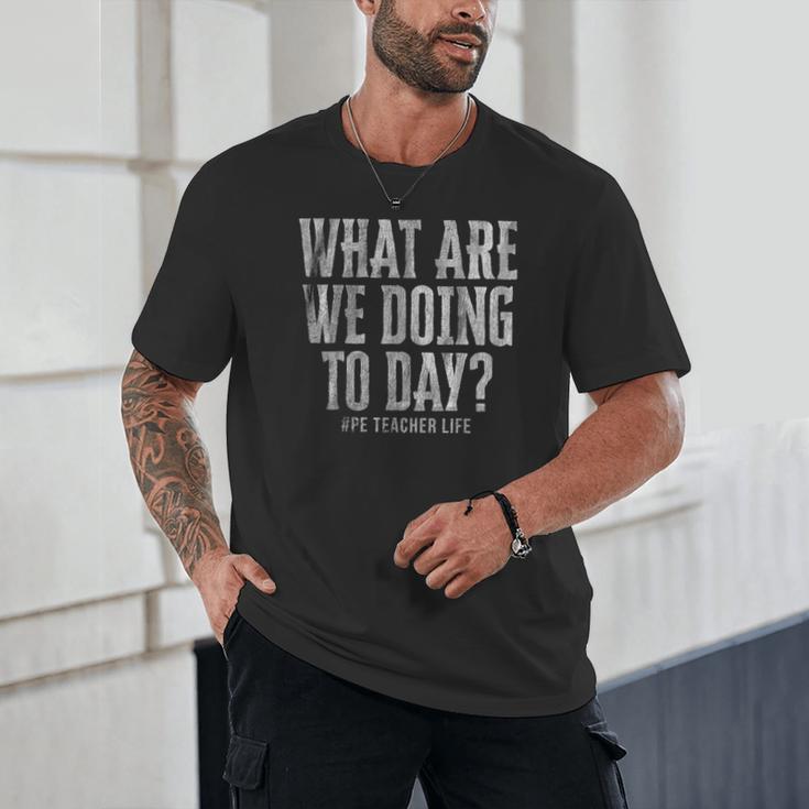 What Are We Doing Today PE Teacher Life Funny Men Women Kids Unisex T-Shirt, novelty gifts, funny gifts What Are We Doing Today PE Teacher Life Funny Men Women Kids Unisex T-Shirt, novelty gifts, funny gifts