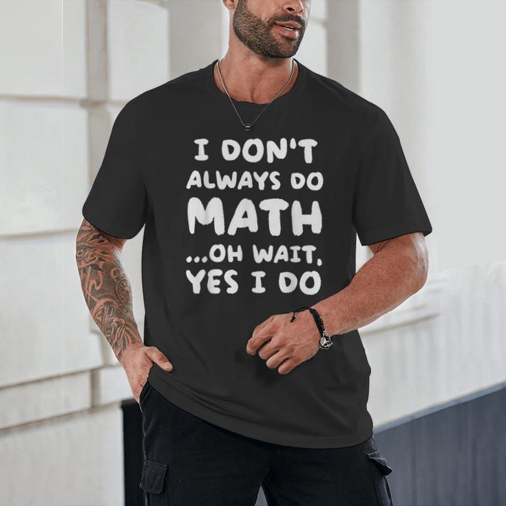 I Don't Always Do Math Math Teacher Back To School Unisex T-Shirt, novelty gifts, funny gifts