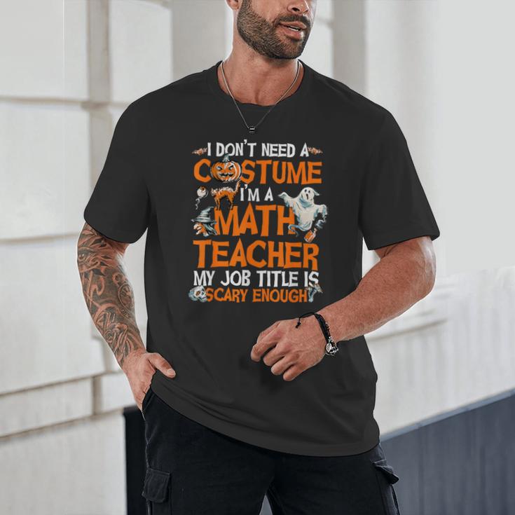 I Don't Need A Costume I'm Math Teacher Costume Halloween Men Women Unisex T-Shirt, novelty gifts, funny gifts
