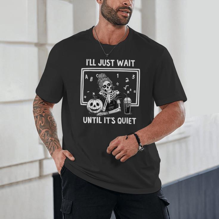 I'Ll Just Wait Until It's Quiet Halloween Teacher Mom Unisex T-Shirt, novelty gifts, funny gifts I'Ll Just Wait Until It's Quiet Halloween Teacher Mom Unisex T-Shirt, novelty gifts, funny gifts