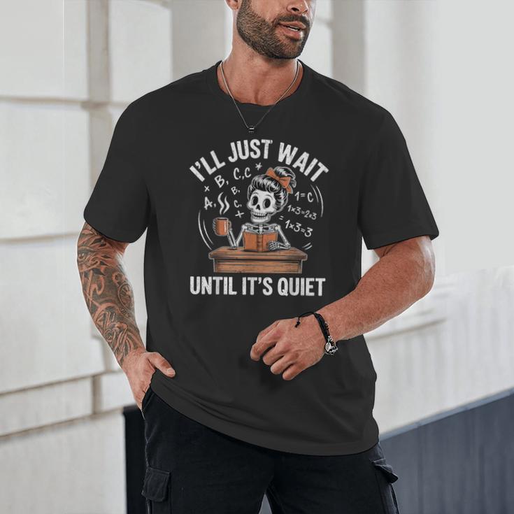 I’Ll Just Wait Until It’s Quiet Skeleton Teacher Unisex T-Shirt, novelty gifts, funny gifts I’Ll Just Wait Until It’s Quiet Skeleton Teacher Unisex T-Shirt, novelty gifts, funny gifts