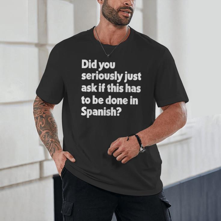 Did You Just Ask If This Has To Be Done In Spanish Teacher Unisex T-Shirt, novelty gifts, funny gifts Did You Just Ask If This Has To Be Done In Spanish Teacher Unisex T-Shirt, novelty gifts, funny gifts