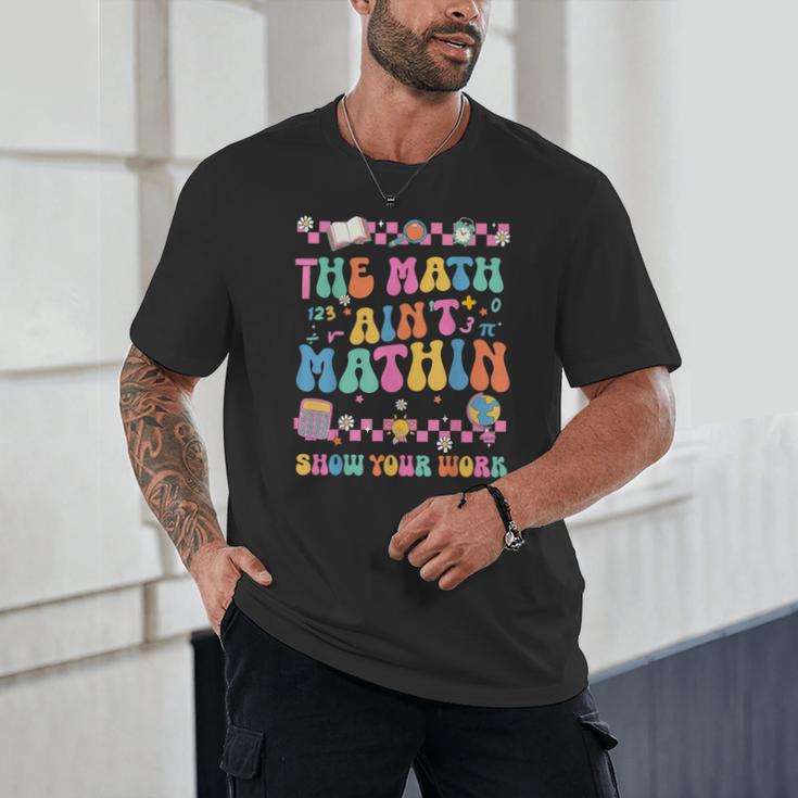 The Math Ain't Mathin Show Your Work Math Teacher Crew Unisex T-Shirt, novelty gifts, funny gifts The Math Ain't Mathin Show Your Work Math Teacher Crew Unisex T-Shirt, novelty gifts, funny gifts