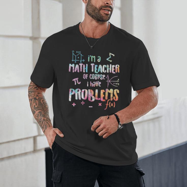 Im A Math Teacher Of Course I Have Problems Men Women Unisex T-Shirt, novelty gifts, funny gifts Im A Math Teacher Of Course I Have Problems Men Women Unisex T-Shirt, novelty gifts, funny gifts