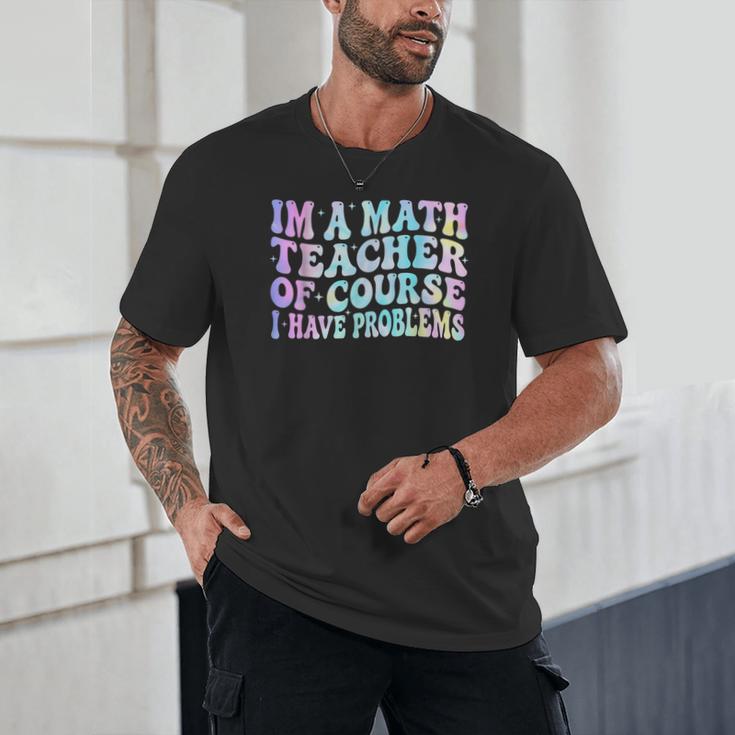 Math Teacher Im a Math Teacher Of Course I Have Problems Unisex T-Shirt, novelty gifts, funny gifts Math Teacher Im a Math Teacher Of Course I Have Problems Unisex T-Shirt, novelty gifts, funny gifts