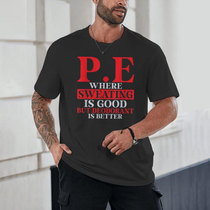 PE Where Sweating Is Good But Deodorant Is Better PE Teacher Unisex T-Shirt, novelty gifts, funny gifts