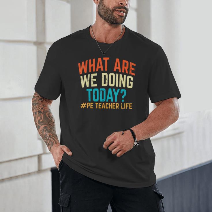 PE Teacher Life What Are We Doing Today Men Women Unisex T-Shirt, novelty gifts, funny gifts PE Teacher Life What Are We Doing Today Men Women Unisex T-Shirt, novelty gifts, funny gifts