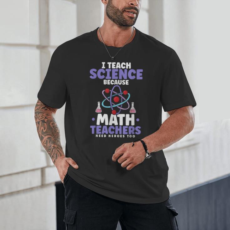 I Teach Science Because Math Teachers Need Heroes Too Unisex T-Shirt, novelty gifts, funny gifts I Teach Science Because Math Teachers Need Heroes Too Unisex T-Shirt, novelty gifts, funny gifts