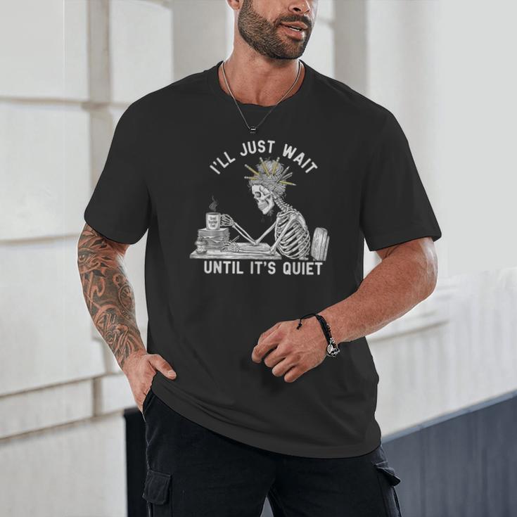 Teacher Skeleton Messy Bun I'Ll Just Wait Until Its Quiet Unisex T-Shirt, novelty gifts, funny gifts Teacher Skeleton Messy Bun I'Ll Just Wait Until Its Quiet Unisex T-Shirt, novelty gifts, funny gifts