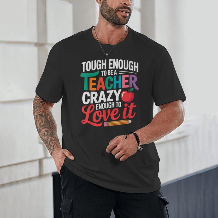 Tough Enough To Be A Teacher Crazy Enough To Love It Unisex T-Shirt, novelty gifts, funny gifts Tough Enough To Be A Teacher Crazy Enough To Love It Unisex T-Shirt, novelty gifts, funny gifts